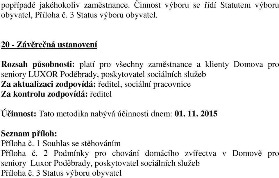 aktualizaci zodpovídá: ředitel, sociální pracovnice Za kontrolu zodpovídá: ředitel Účinnost: Tato metodika nabývá účinnosti dnem: 01. 11.