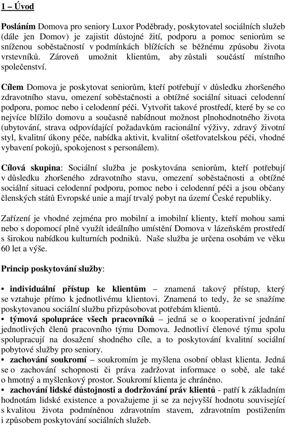 Cílem Domova je poskytovat seniorům, kteří potřebují v důsledku zhoršeného zdravotního stavu, omezení soběstačnosti a obtížné sociální situaci celodenní podporu, pomoc nebo i celodenní péči.