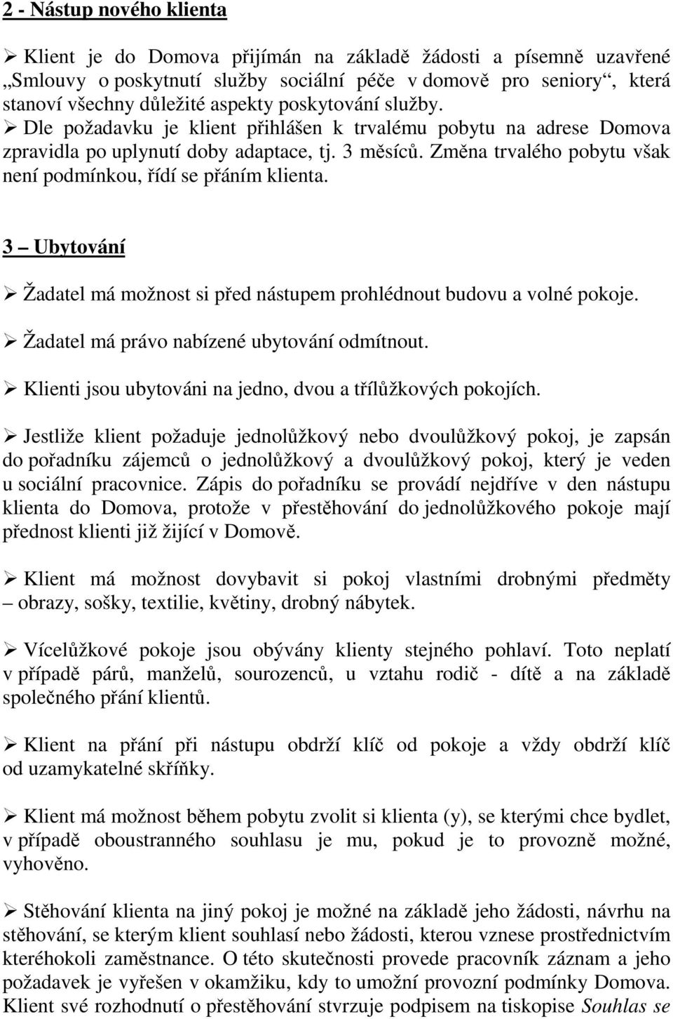 Změna trvalého pobytu však není podmínkou, řídí se přáním klienta. 3 Ubytování Žadatel má možnost si před nástupem prohlédnout budovu a volné pokoje. Žadatel má právo nabízené ubytování odmítnout.