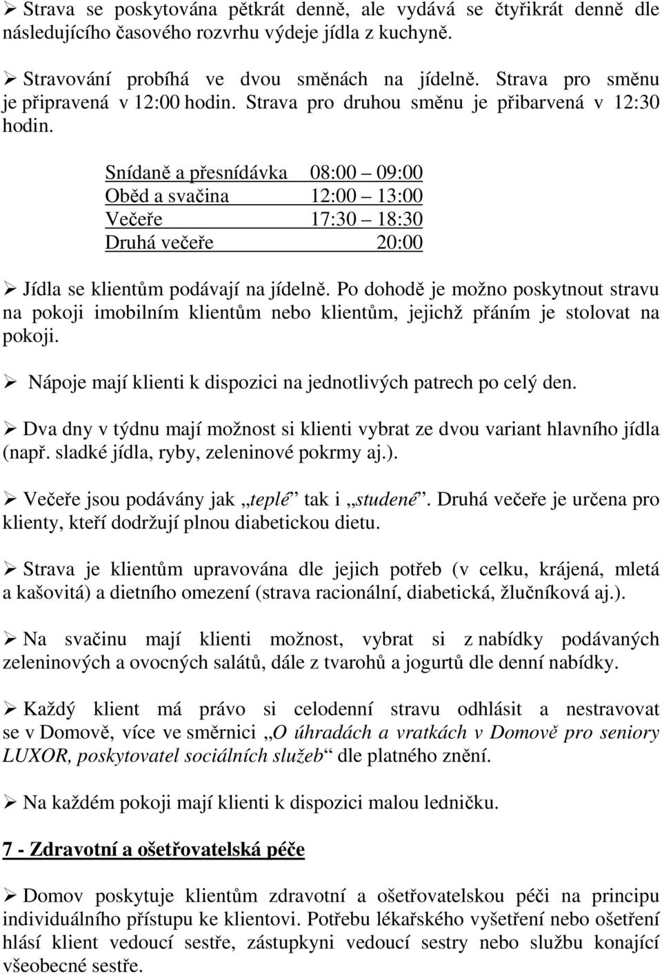 Snídaně a přesnídávka 08:00 09:00 Oběd a svačina 12:00 13:00 Večeře 17:30 18:30 Druhá večeře 20:00 Jídla se klientům podávají na jídelně.