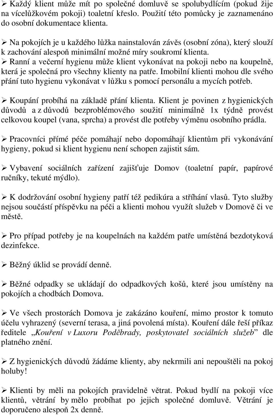 Ranní a večerní hygienu může klient vykonávat na pokoji nebo na koupelně, která je společná pro všechny klienty na patře.