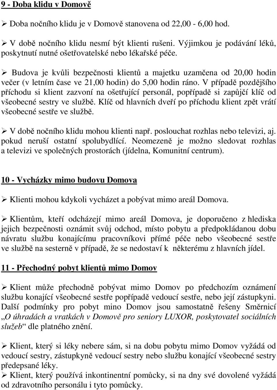 Budova je kvůli bezpečnosti klientů a majetku uzamčena od 20,00 hodin večer (v letním čase ve 21,00 hodin) do 5,00 hodin ráno.