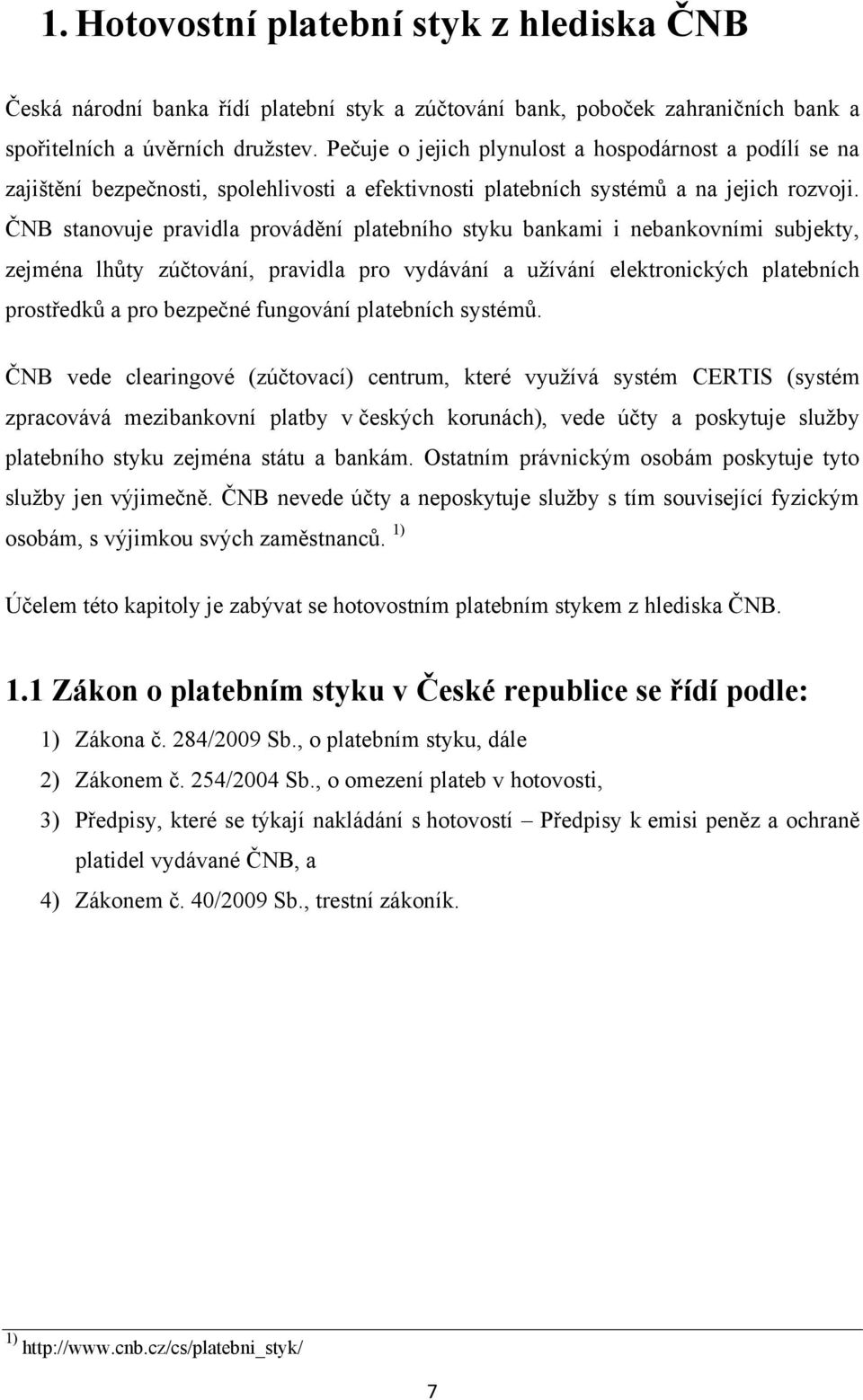 ČNB stanovuje pravidla provádění platebního styku bankami i nebankovními subjekty, zejména lhůty zúčtování, pravidla pro vydávání a užívání elektronických platebních prostředků a pro bezpečné