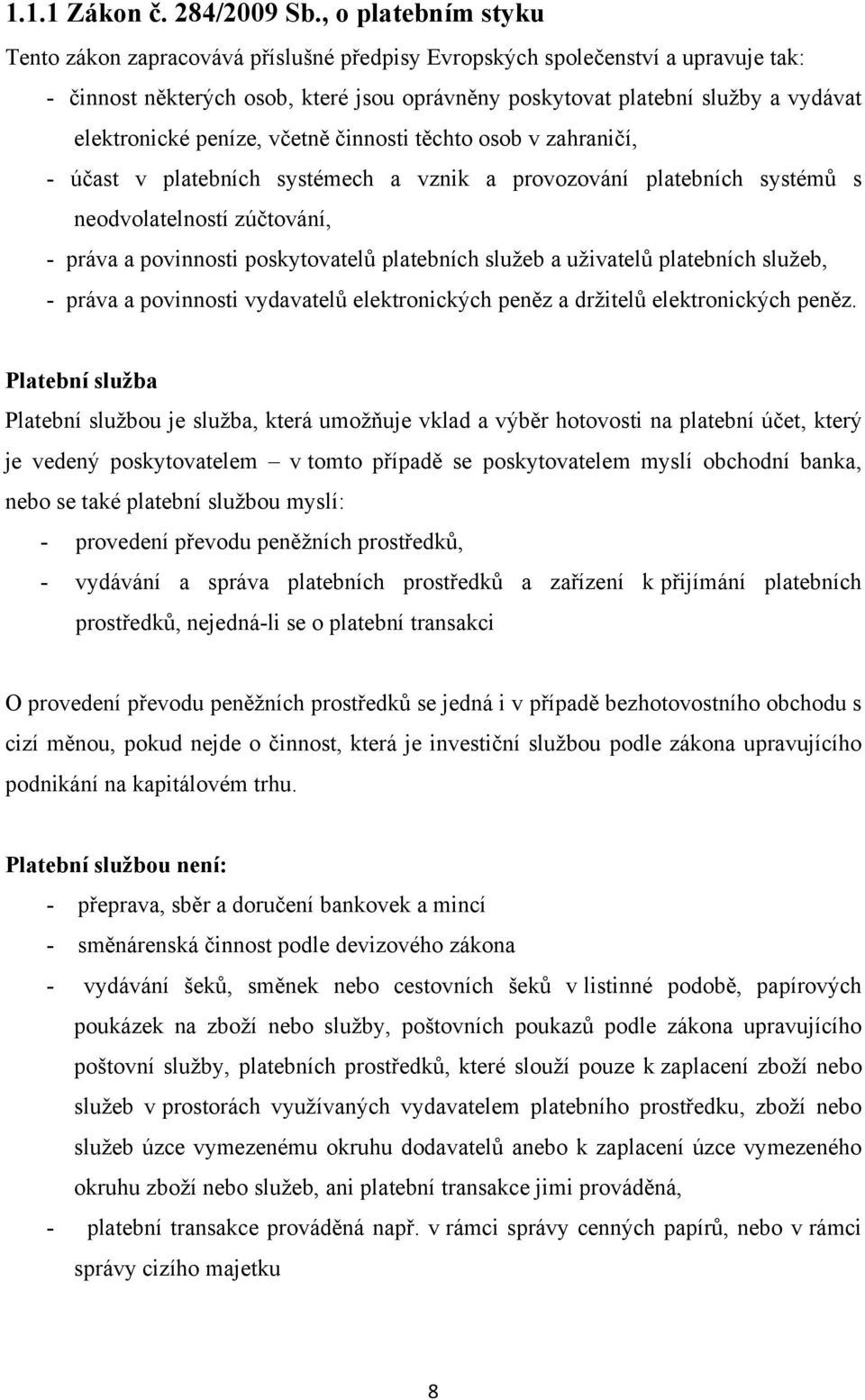 peníze, včetně činnosti těchto osob v zahraničí, - účast v platebních systémech a vznik a provozování platebních systémů s neodvolatelností zúčtování, - práva a povinnosti poskytovatelů platebních