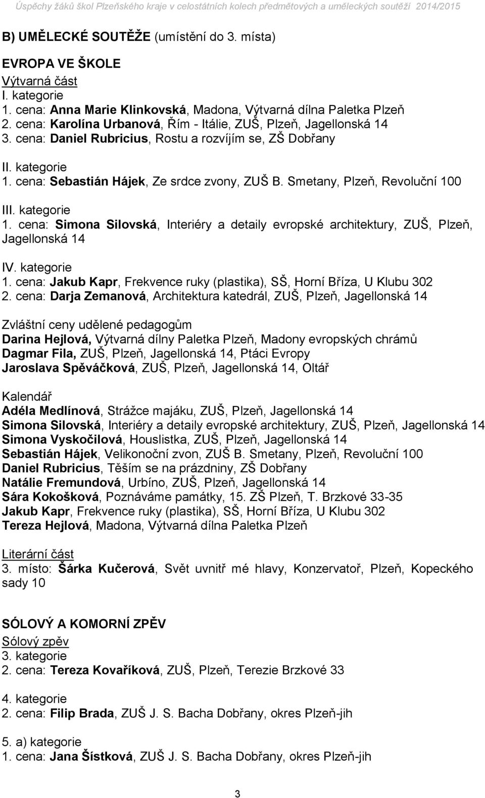 Smetany, Plzeň, Revoluční 100 I 1. cena: Simona Silovská, Interiéry a detaily evropské architektury, ZUŠ, Plzeň, Jagellonská 14 1.