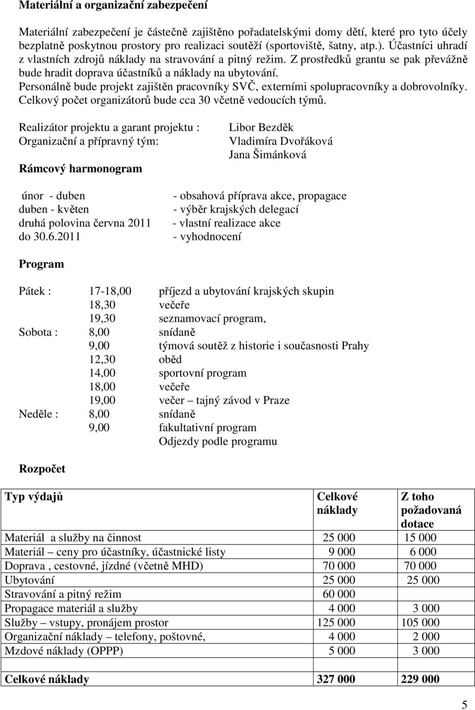 Personálně bude projekt zajištěn pracovníky SVČ, externími spolupracovníky a dobrovolníky. Celkový počet organizátorů bude cca 30 včetně vedoucích týmů.