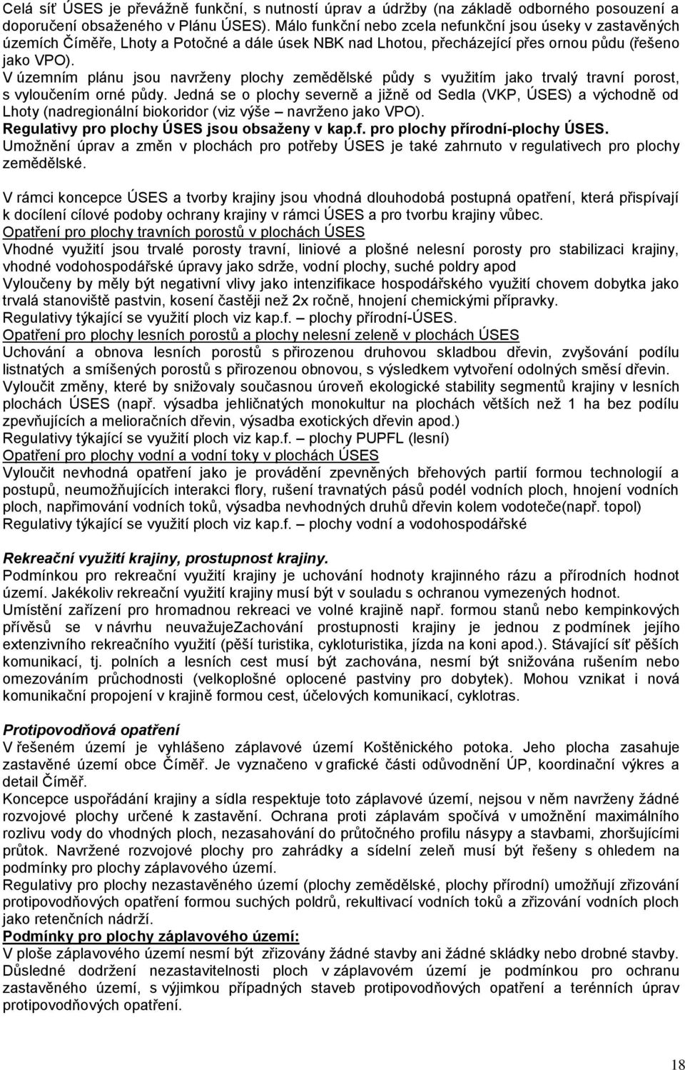 V územním plánu jsou navrţeny plochy zemědělské půdy s vyuţitím jako trvalý travní porost, s vyloučením orné půdy.