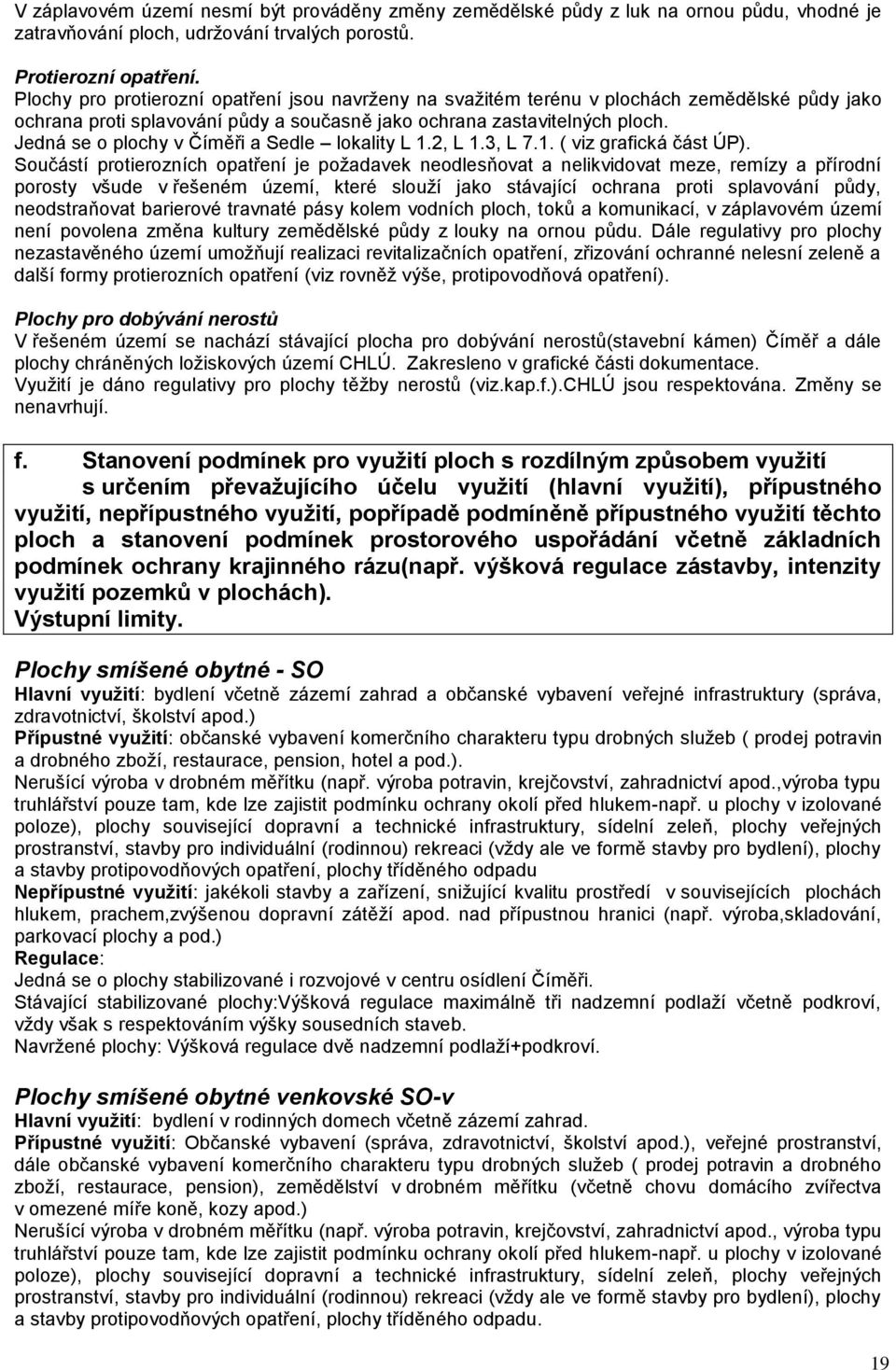 Jedná se o plochy v Číměři a Sedle lokality L 1.2, L 1.3, L 7.1. ( viz grafická část ÚP).