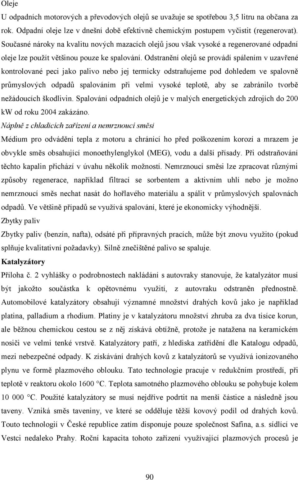 Odstranění olejů se provádí spálením v uzavřené kontrolované peci jako palivo nebo jej termicky odstraňujeme pod dohledem ve spalovně průmyslových odpadů spalováním při velmi vysoké teplotě, aby se