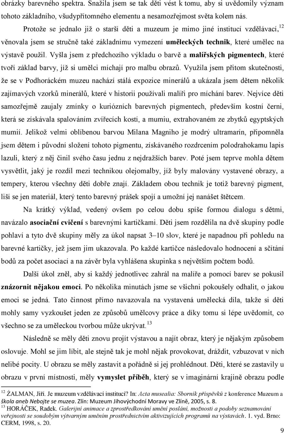 Vyšla jsem z předchozího výkladu o barvě a malířských pigmentech, které tvoří základ barvy, jíţ si umělci míchají pro malbu obrazů.