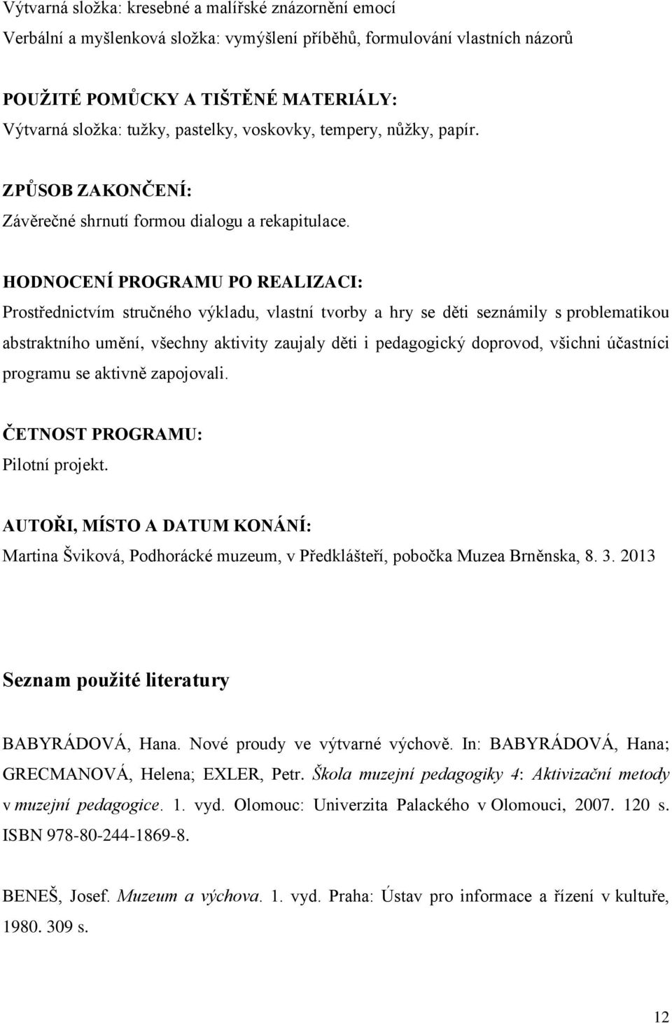 HODNOCENÍ PROGRAMU PO REALIZACI: Prostřednictvím stručného výkladu, vlastní tvorby a hry se děti seznámily s problematikou abstraktního umění, všechny aktivity zaujaly děti i pedagogický doprovod,