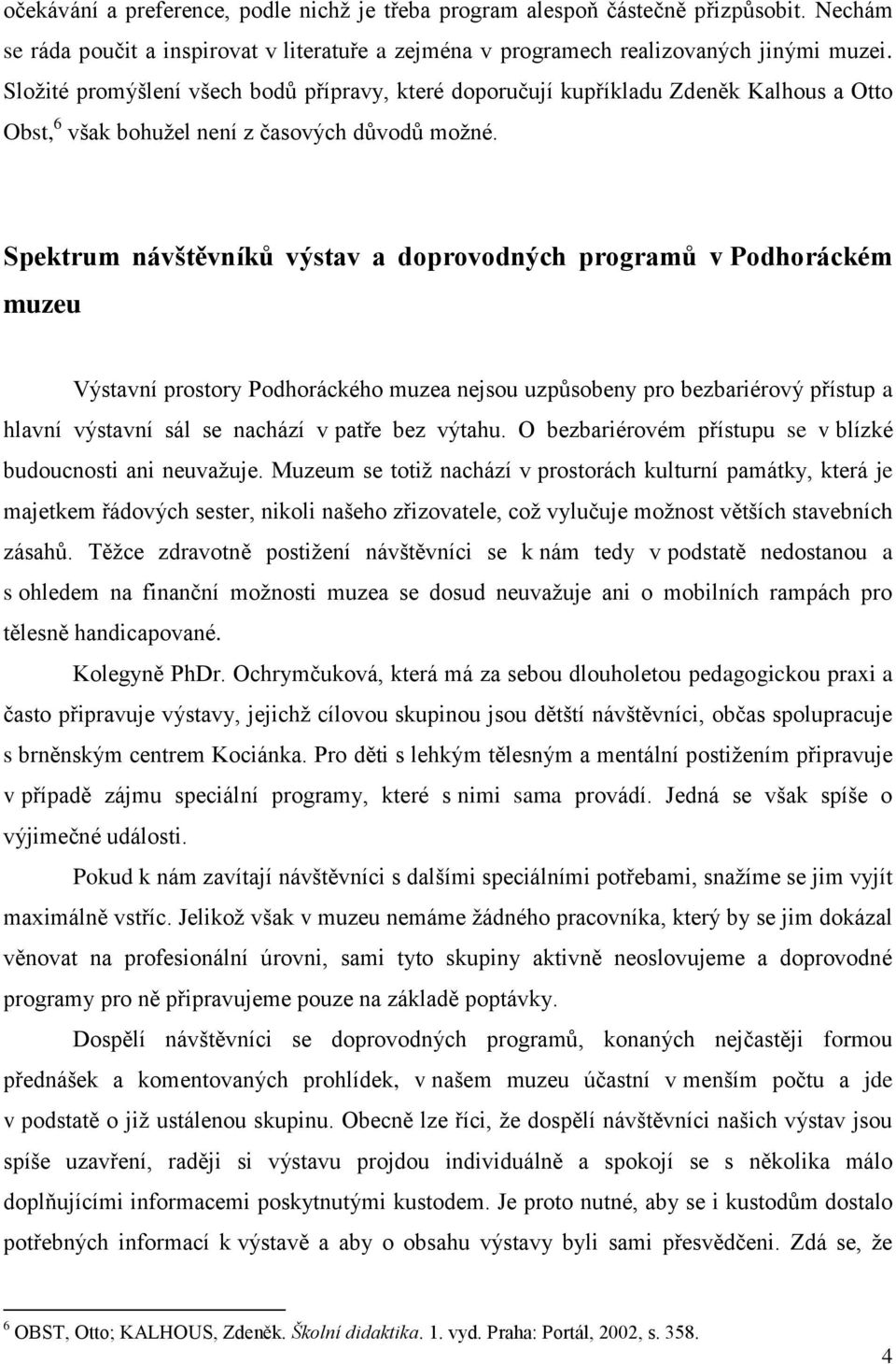 Spektrum návštěvníků výstav a doprovodných programů v Podhoráckém muzeu Výstavní prostory Podhoráckého muzea nejsou uzpůsobeny pro bezbariérový přístup a hlavní výstavní sál se nachází v patře bez