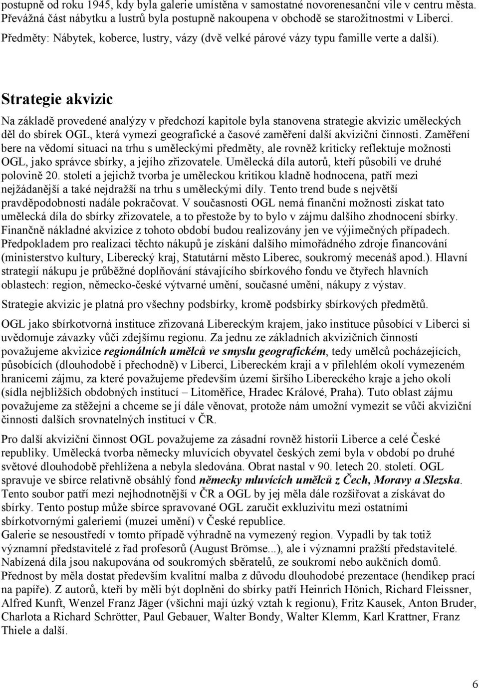 Strategie akvizic Na základě provedené analýzy v předchozí kapitole byla stanovena strategie akvizic uměleckých děl do sbírek OGL, která vymezí geografické a časové zaměření další akviziční činnosti.