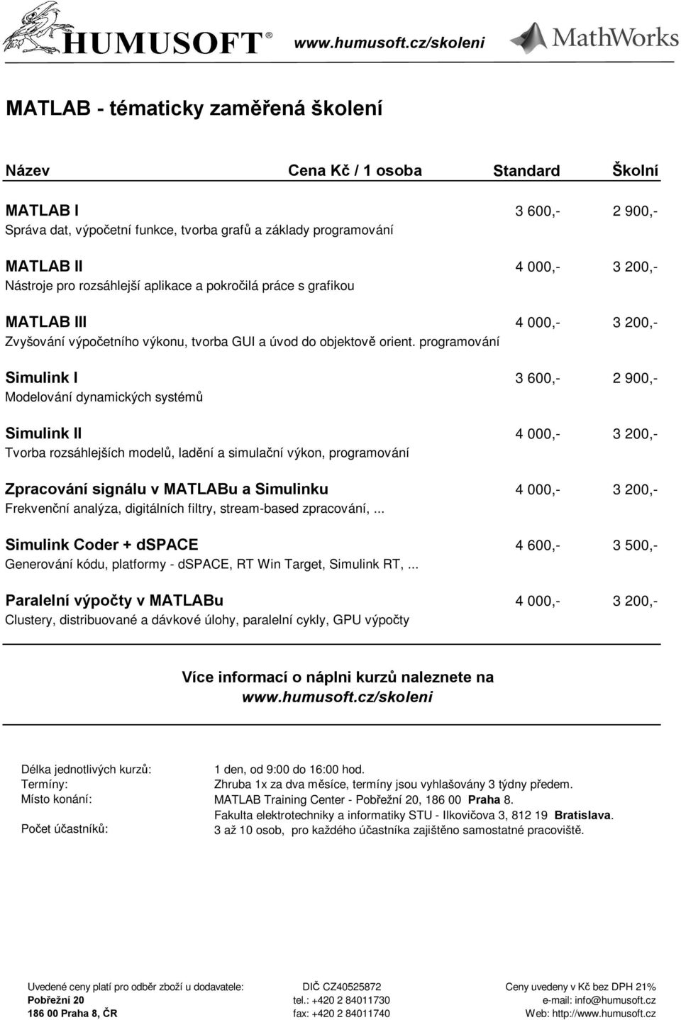 200,- Nástroje pro rozsáhlejší aplikace a pokročilá práce s grafikou MATLAB III 4 000,- 3 200,- Zvyšování výpočetního výkonu, tvorba GUI a úvod do objektově orient.