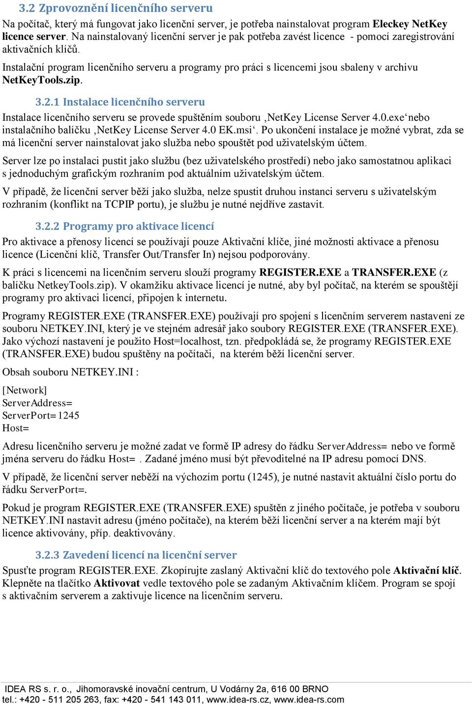 Instalační program licenčního serveru a programy pro práci s licencemi jsou sbaleny v archivu NetKeyTools.zip. 3.2.