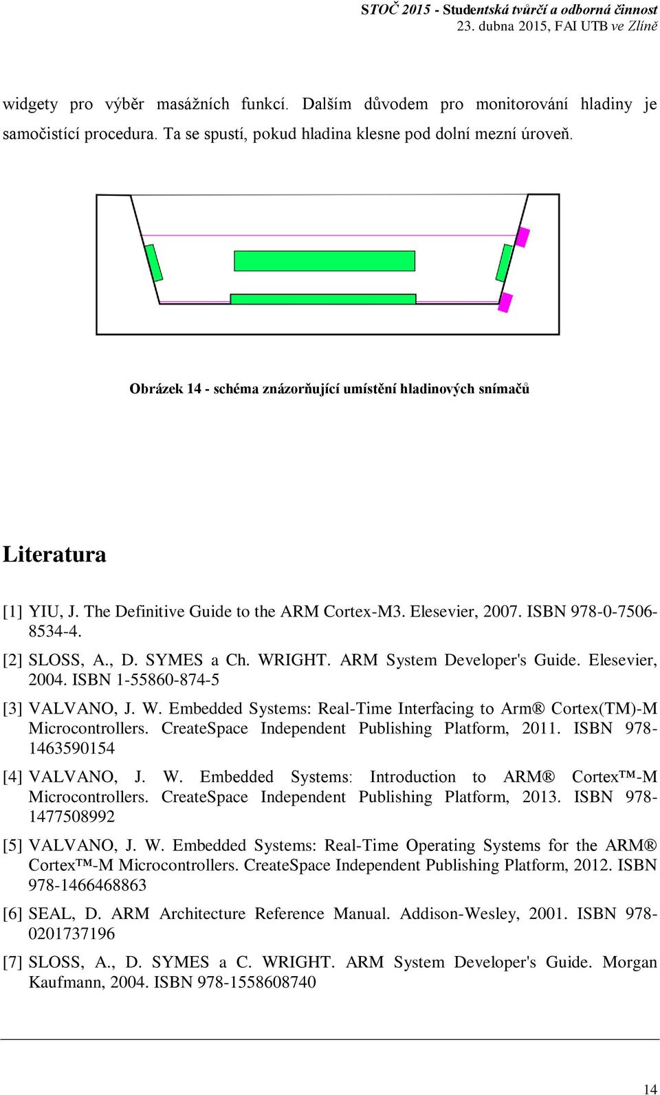 WRIGHT. ARM System Developer's Guide. Elesevier, 2004. ISBN 1-55860-874-5 [3] VALVANO, J. W. Embedded Systems: Real-Time Interfacing to Arm Cortex(TM)-M Microcontrollers.