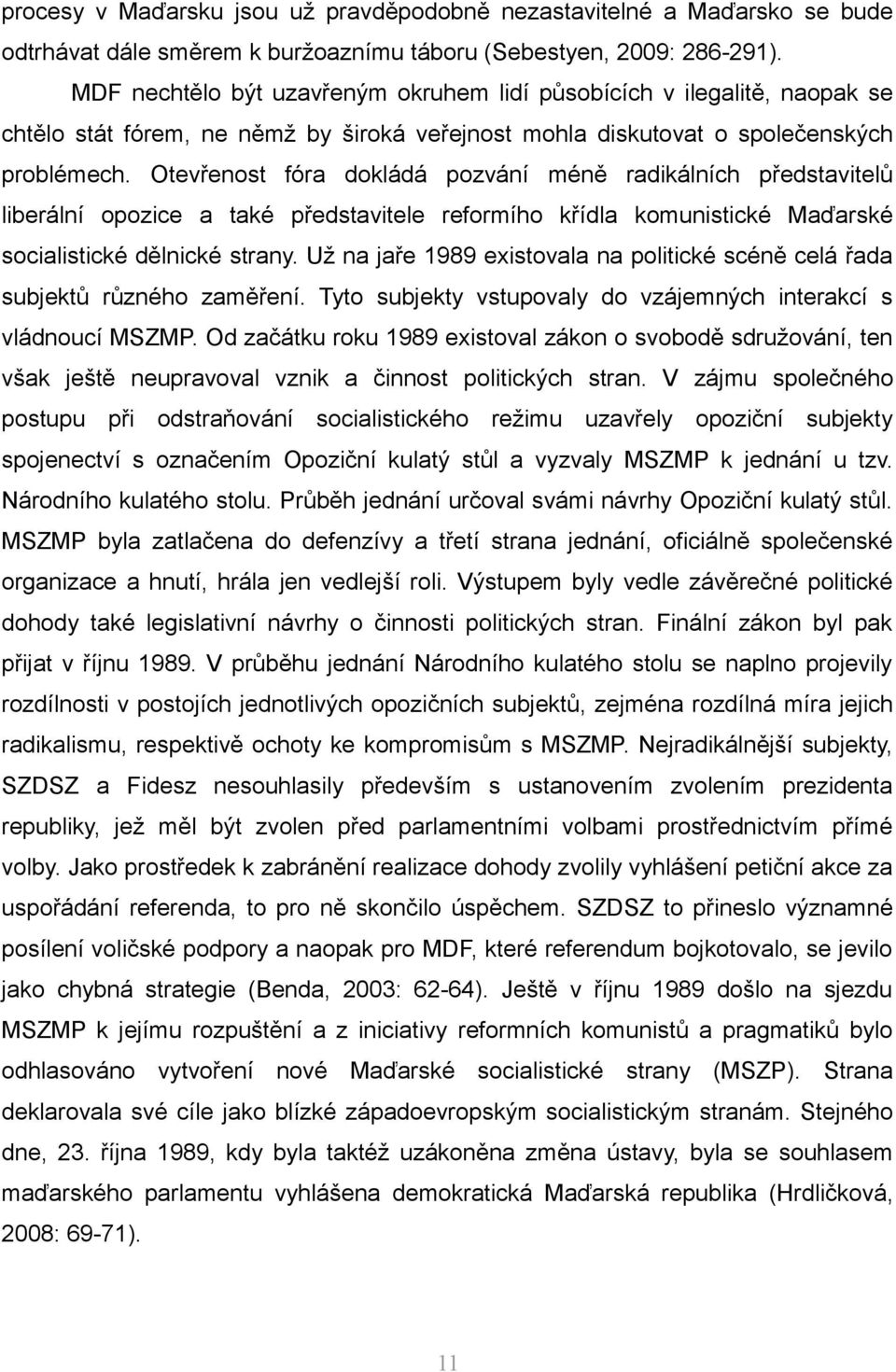 Otevřenost fóra dokládá pozvání méně radikálních představitelů liberální opozice a také představitele reformího křídla komunistické Maďarské socialistické dělnické strany.