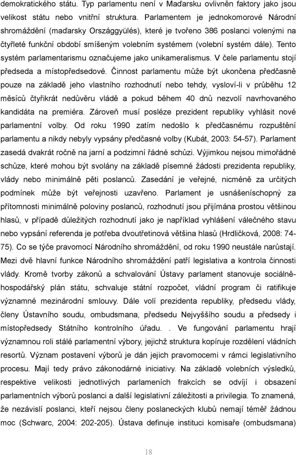 Tento systém parlamentarismu označujeme jako unikameralismus. V čele parlamentu stojí předseda a místopředsedové.