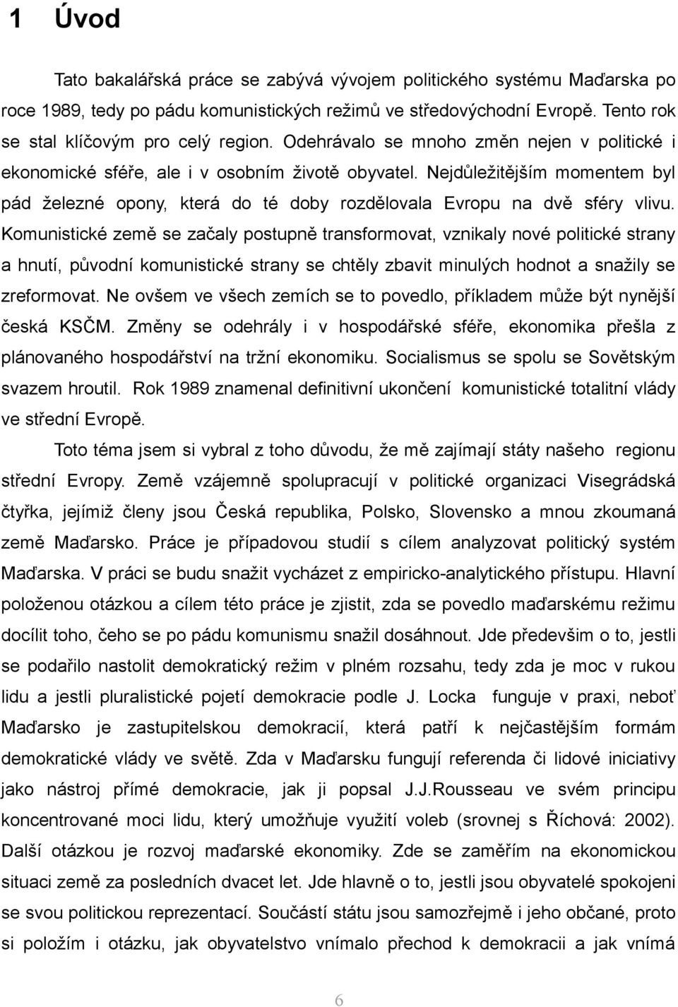 Komunistické země se začaly postupně transformovat, vznikaly nové politické strany a hnutí, původní komunistické strany se chtěly zbavit minulých hodnot a snažily se zreformovat.