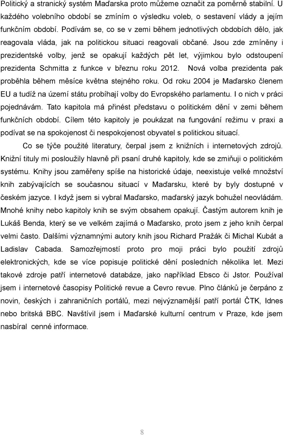 Jsou zde zmíněny i prezidentské volby, jenž se opakují každých pět let, výjimkou bylo odstoupení prezidenta Schmitta z funkce v březnu roku 2012.