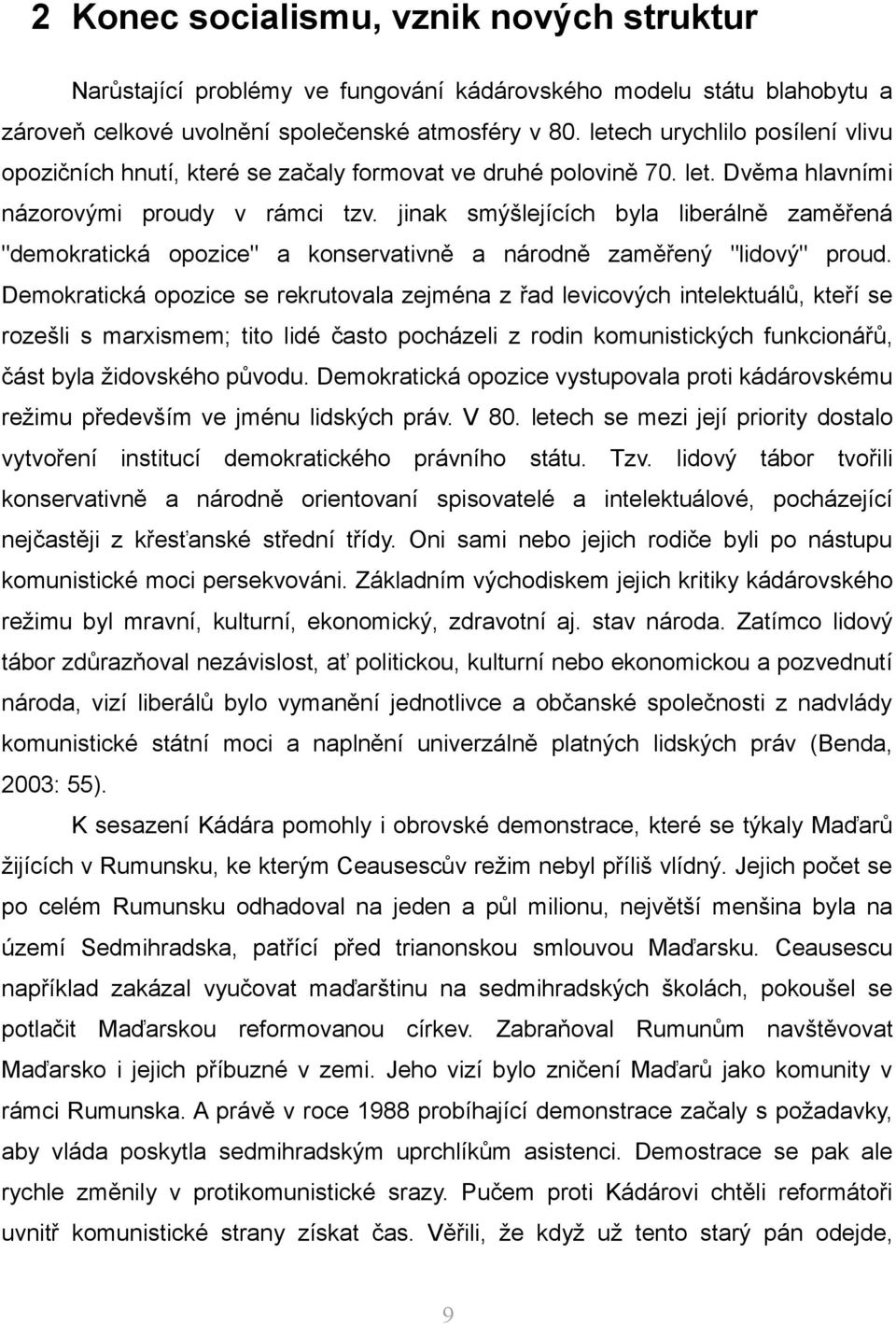 jinak smýšlejících byla liberálně zaměřená "demokratická opozice" a konservativně a národně zaměřený "lidový" proud.