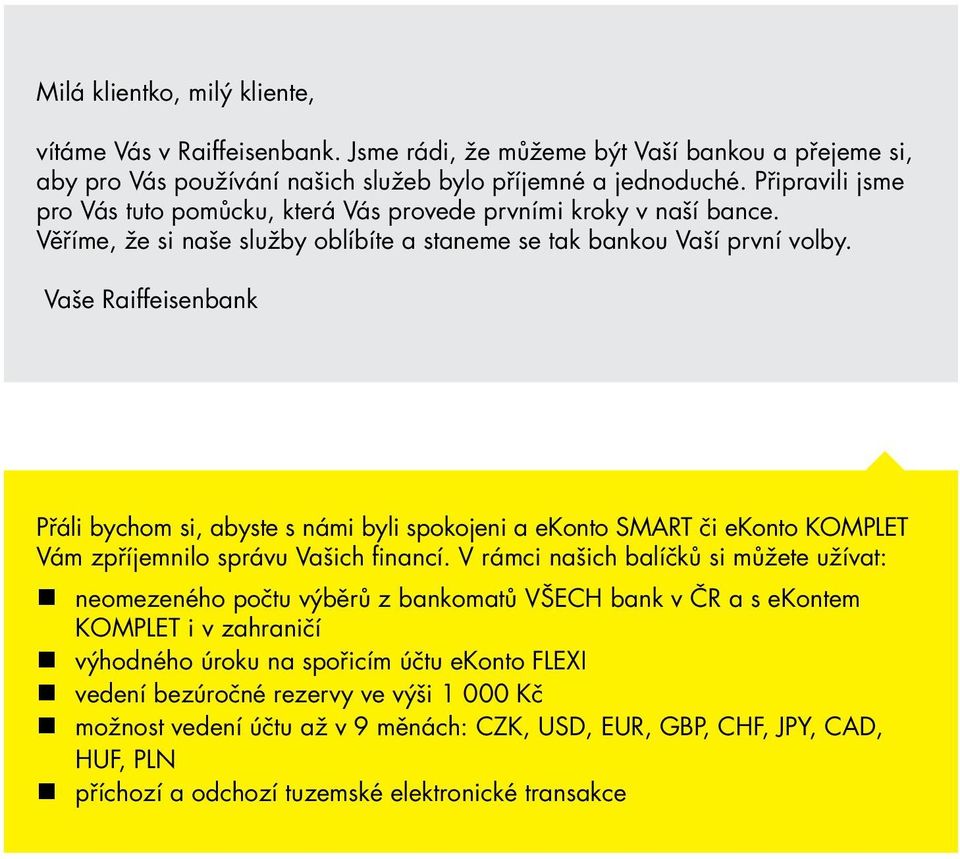 Vaše Raiffeisenbank Přáli bychom si, abyste s námi byli spokojeni a ekonto SMART či ekonto KOMPLET Vám zpříjemnilo správu Vašich financí.