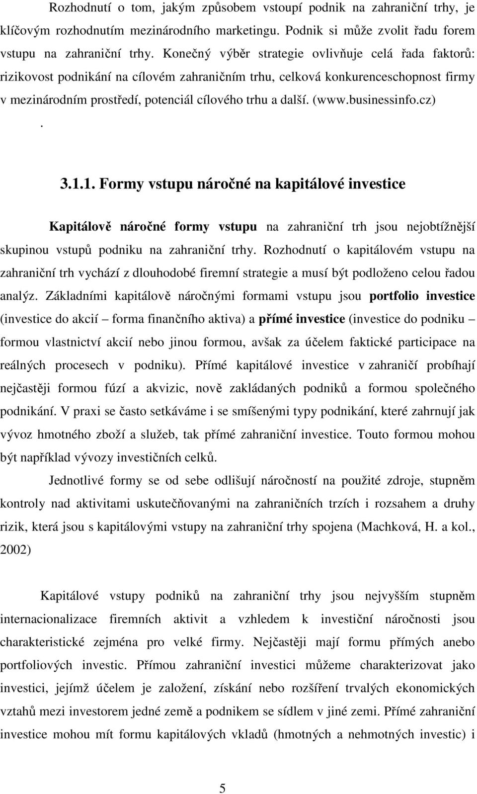 (www.businessinfo.cz). 3.1.1. Formy vstupu náročné na kapitálové investice Kapitálově náročné formy vstupu na zahraniční trh jsou nejobtížnější skupinou vstupů podniku na zahraniční trhy.