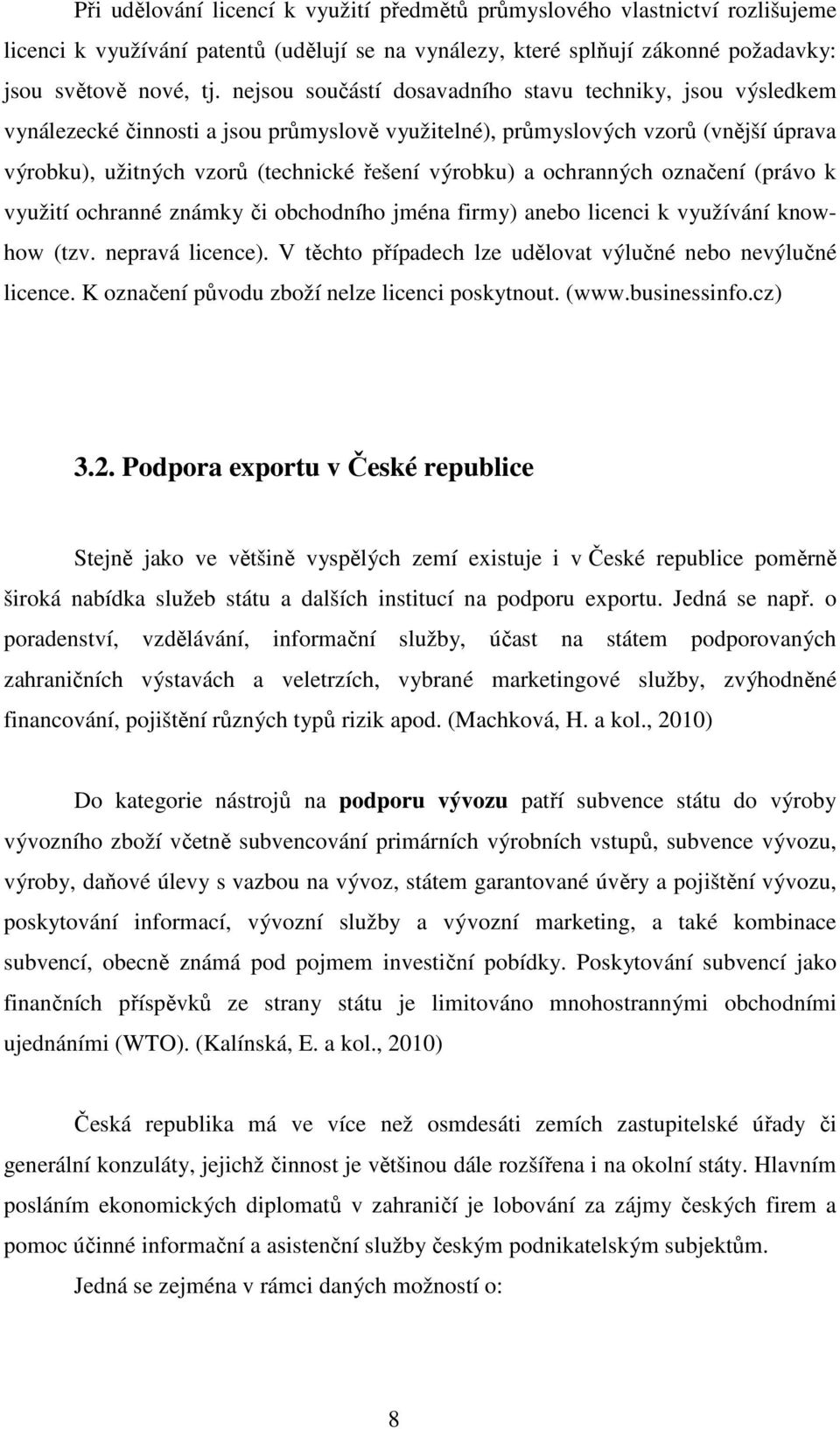 ochranných označení (právo k využití ochranné známky či obchodního jména firmy) anebo licenci k využívání knowhow (tzv. nepravá licence).