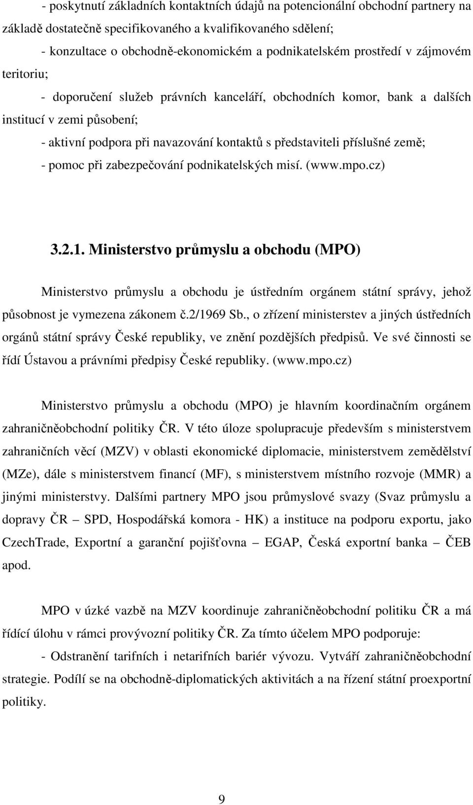 země; - pomoc při zabezpečování podnikatelských misí. (www.mpo.cz) 3.2.1.