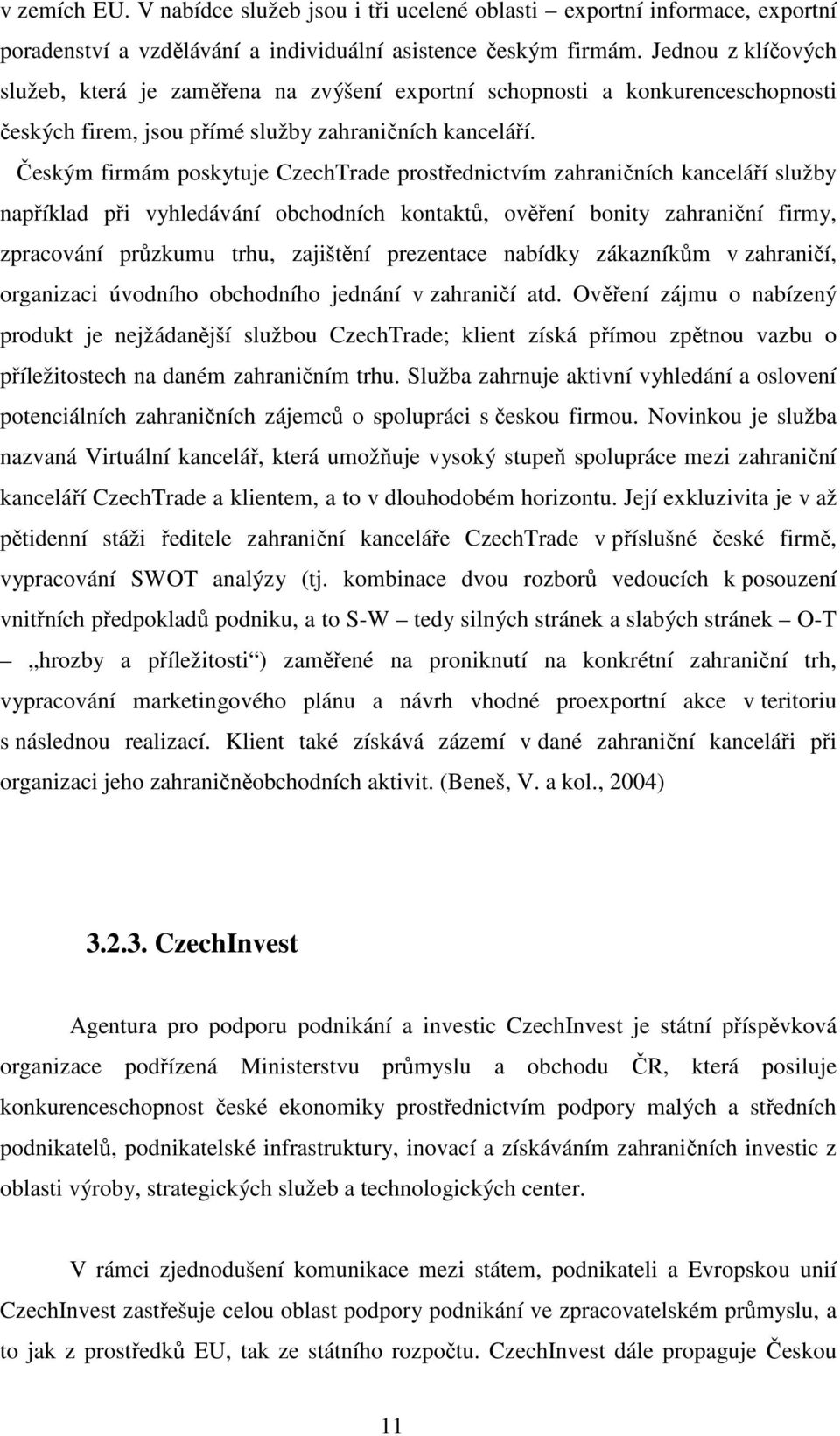 Českým firmám poskytuje CzechTrade prostřednictvím zahraničních kanceláří služby například při vyhledávání obchodních kontaktů, ověření bonity zahraniční firmy, zpracování průzkumu trhu, zajištění