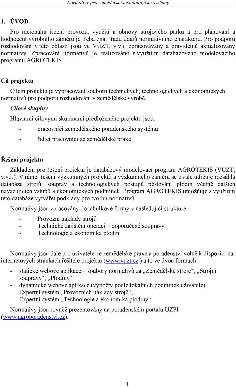 Zpracování normativů je realizováno s využitím databázového modelovacího programu AGROTEKIS.