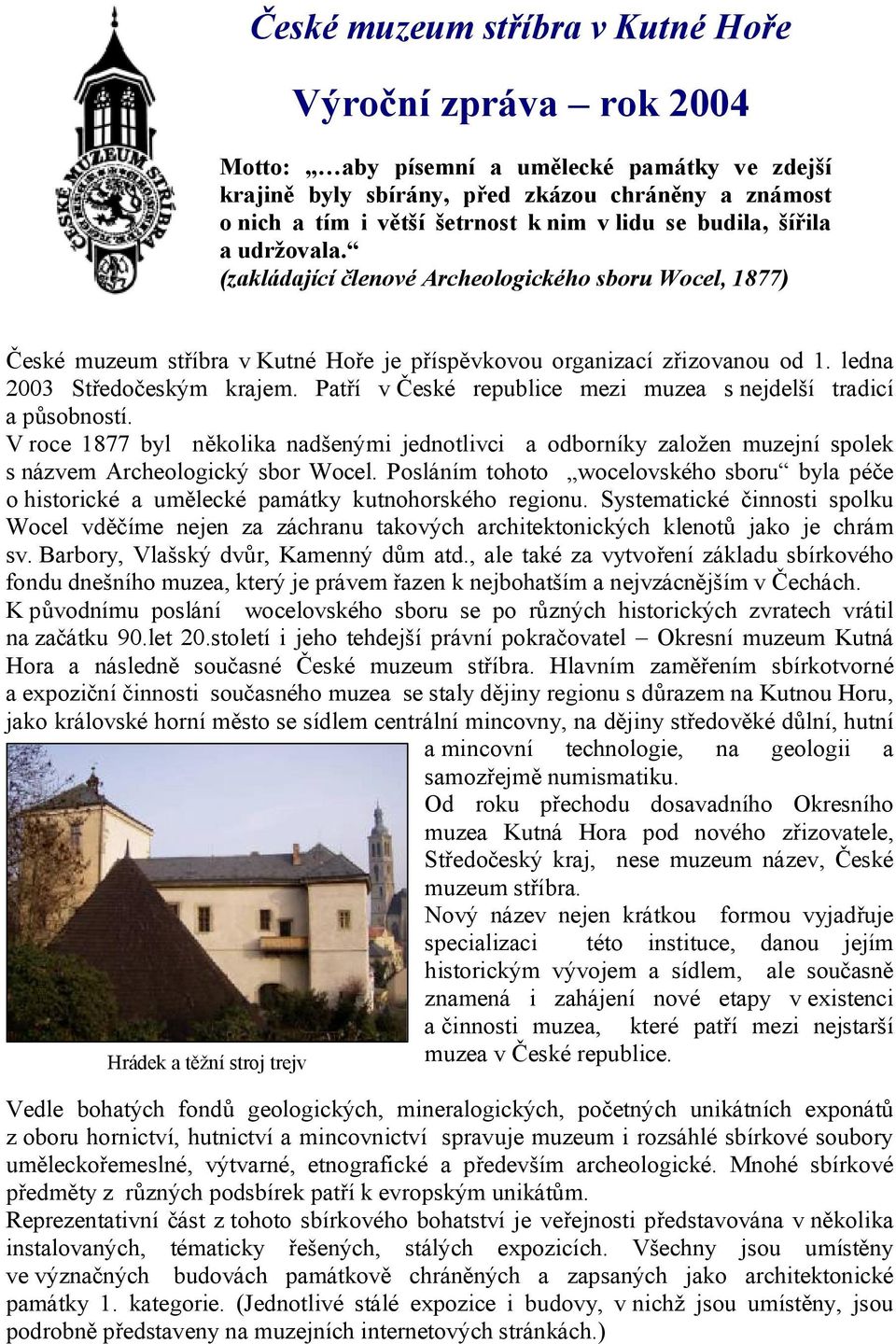 ledna 2003 Středočeským krajem. Patří v České republice mezi muzea s nejdelší tradicí a působností.