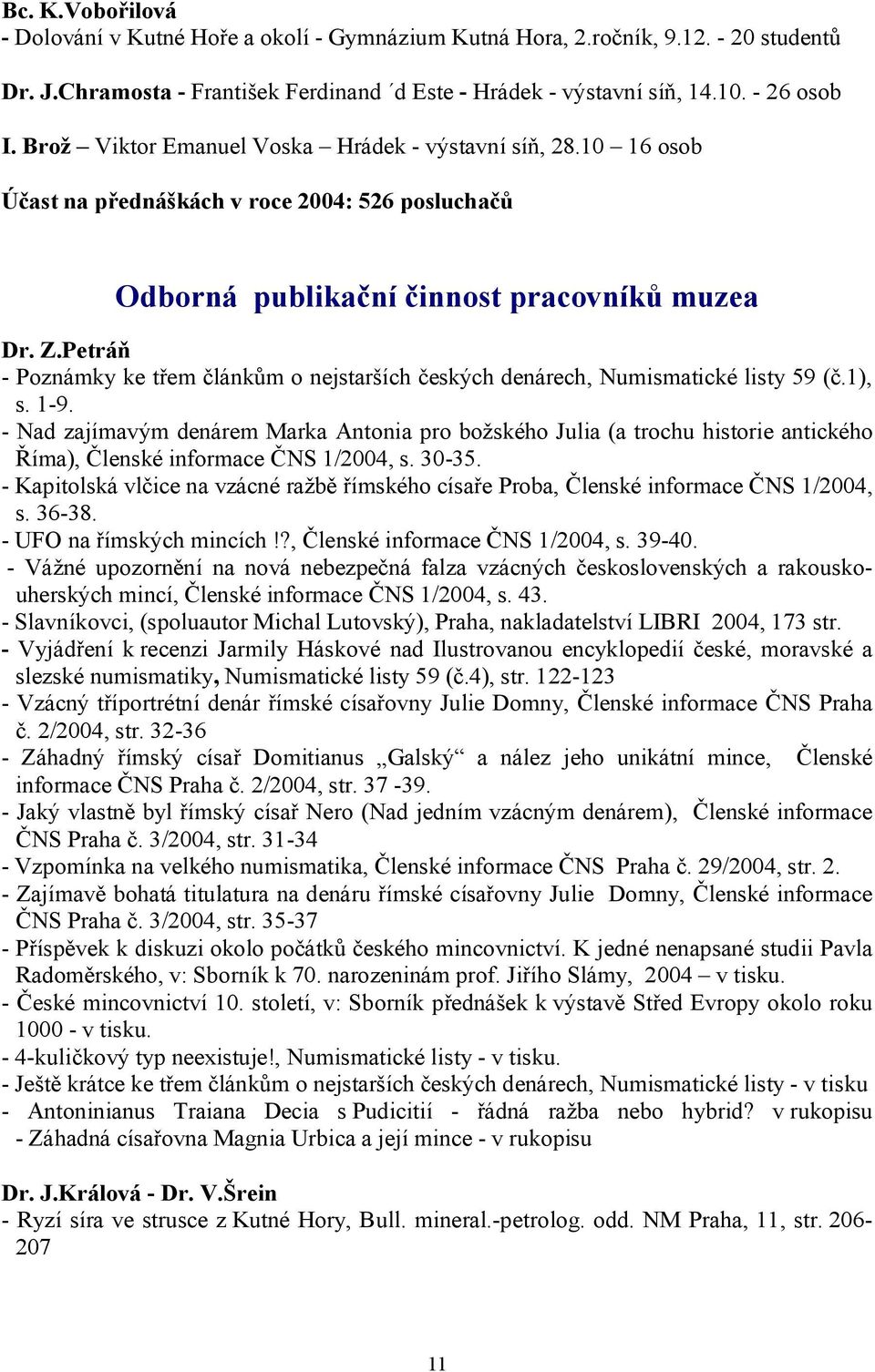 Petráň - Poznámky ke třem článkům o nejstarších českých denárech, Numismatické listy 59 (č.1), s. 1-9.