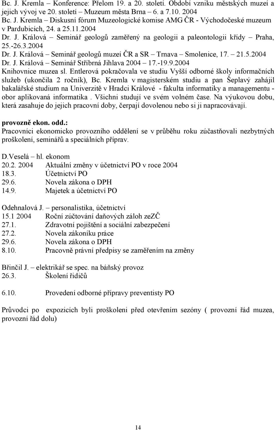 -19.9.2004 Knihovnice muzea sl. Entlerová pokračovala ve studiu Vyšší odborné školy informačních služeb (ukončila 2 ročník), Bc.