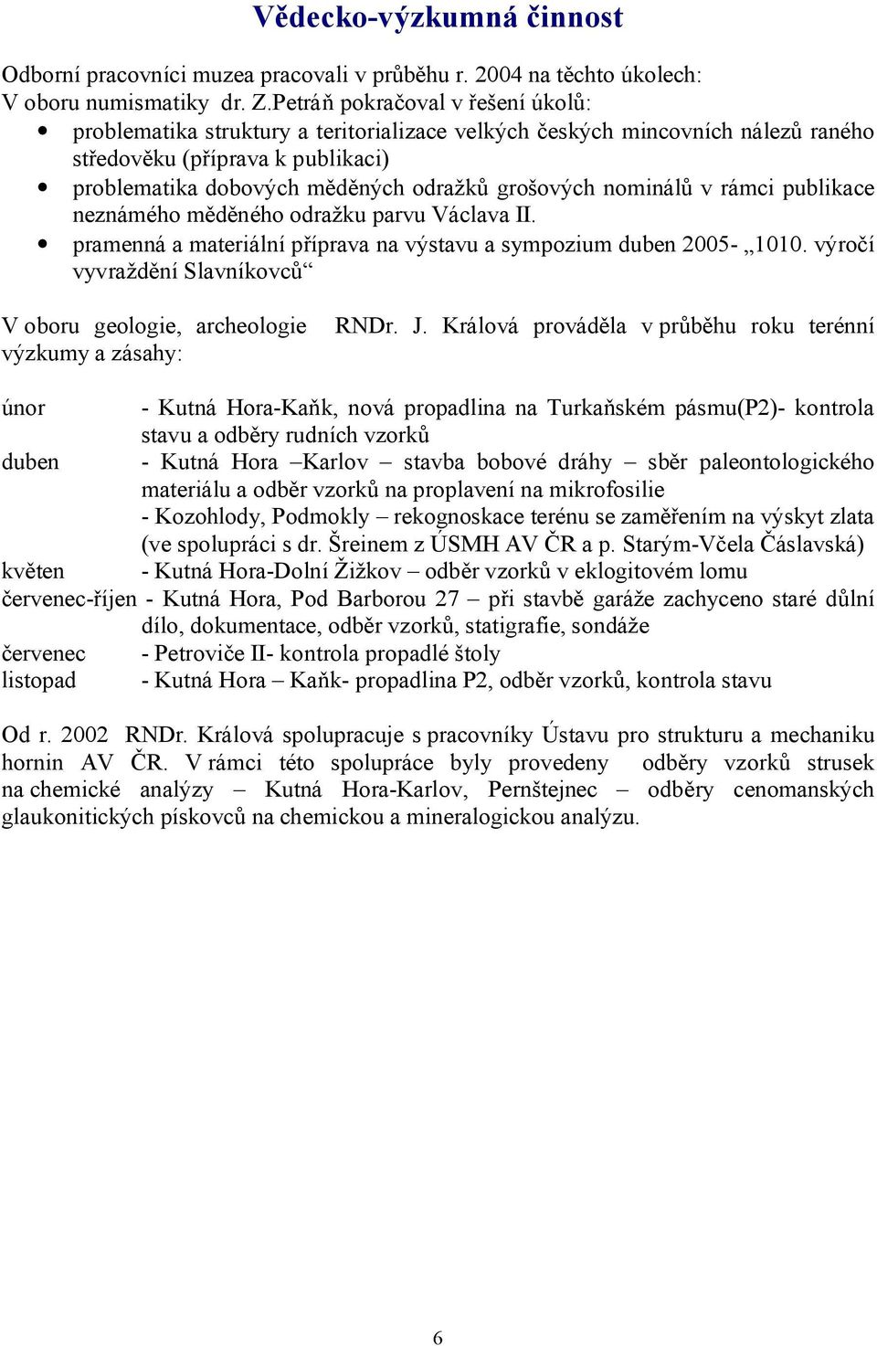 nominálů v rámci publikace neznámého měděného odražku parvu Václava II. pramenná a materiální příprava na výstavu a sympozium duben 2005-1010.