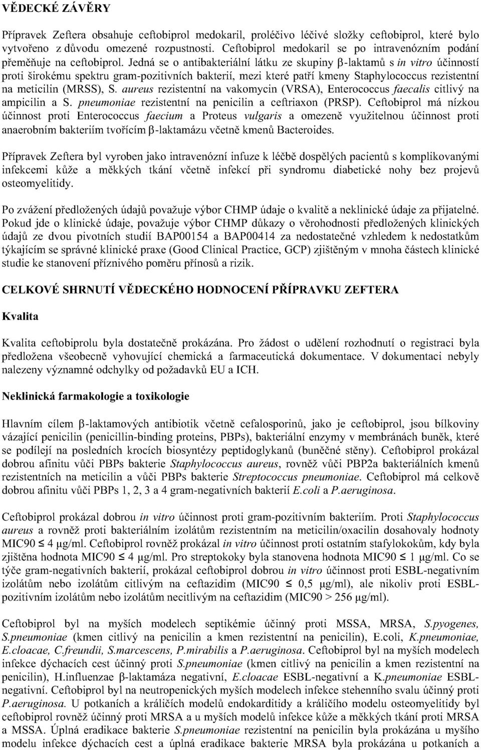 Jedn se o antibakteri ln l tku ze skupiny laktam s in vitro cinnost proti sirok mu spektru grampozitivn ch bakteri, mezi kter pat kmeny Staphylococcus rezistentn na meticilin (MRSS), S.