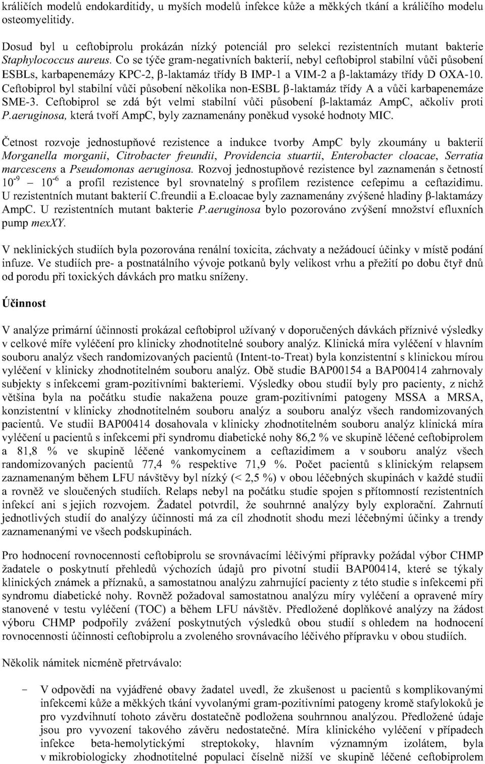 Co se t ce gramnegativn ch bakteri, nebyl ceftobiprol stabiln vci psoben ESBLs, karbapenem zy KPC2, laktam z t dy B IMP1 a VIM2 a laktam zy t dy D OXA10.