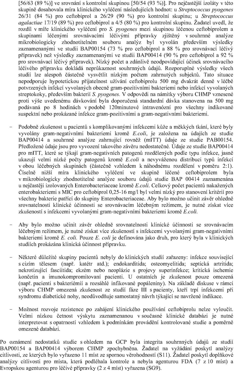 agalactiae 17/19 (89%) pro ceftobiprol a 4/5 (80%) pro kontroln skupinu. Zadatel uvedl, ze rozd l v m e klinick ho vyl cen pro S.