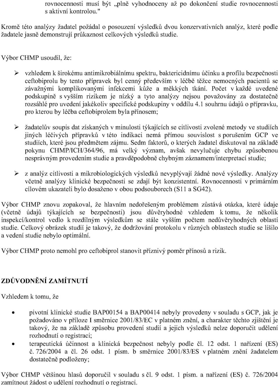 V bor CHMP usoudil, ze: vzhledem k sirok mu antimikrobi ln mu spektru, baktericidn mu cinku a profilu bezpecnosti ceftobiprolu by tento p pravek byl cenn pedevs m v l cb tzce nemocn ch pacient se z