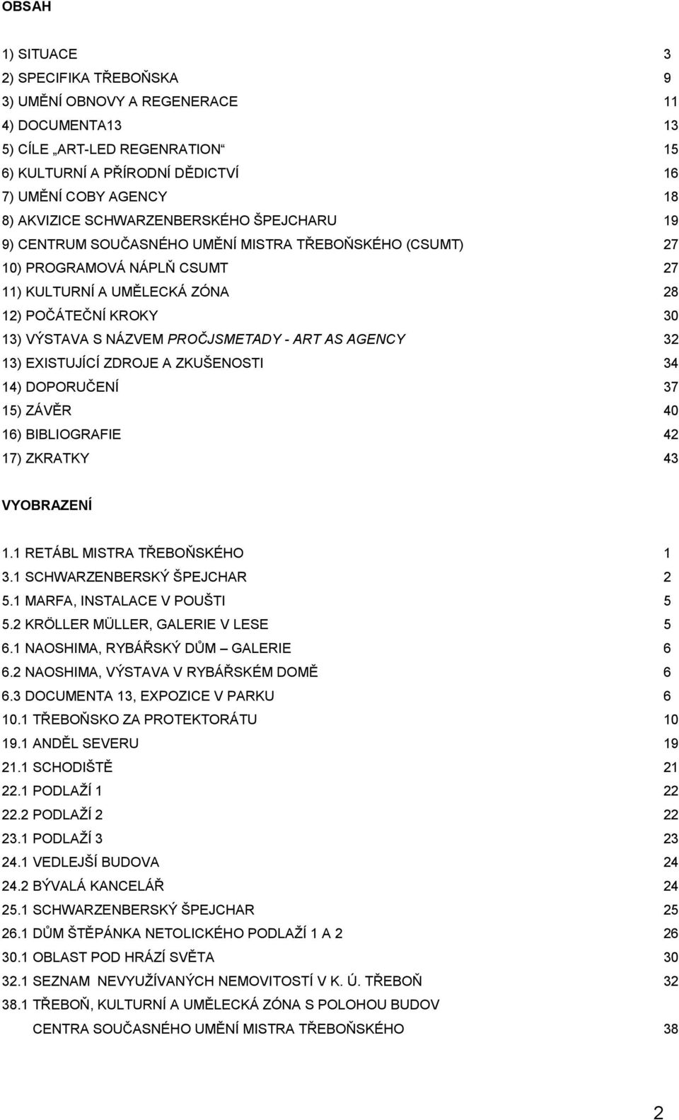 PROČJSMETADY - ART AS AGENCY 32 13) EXISTUJÍCÍ ZDROJE A ZKUŠENOSTI 34 14) DOPORUČENÍ 37 15) ZÁVĚR 40 16) BIBLIOGRAFIE 42 17) ZKRATKY 43 VYOBRAZENÍ 1.1 RETÁBL MISTRA TŘEBOŇSKÉHO 1 3.