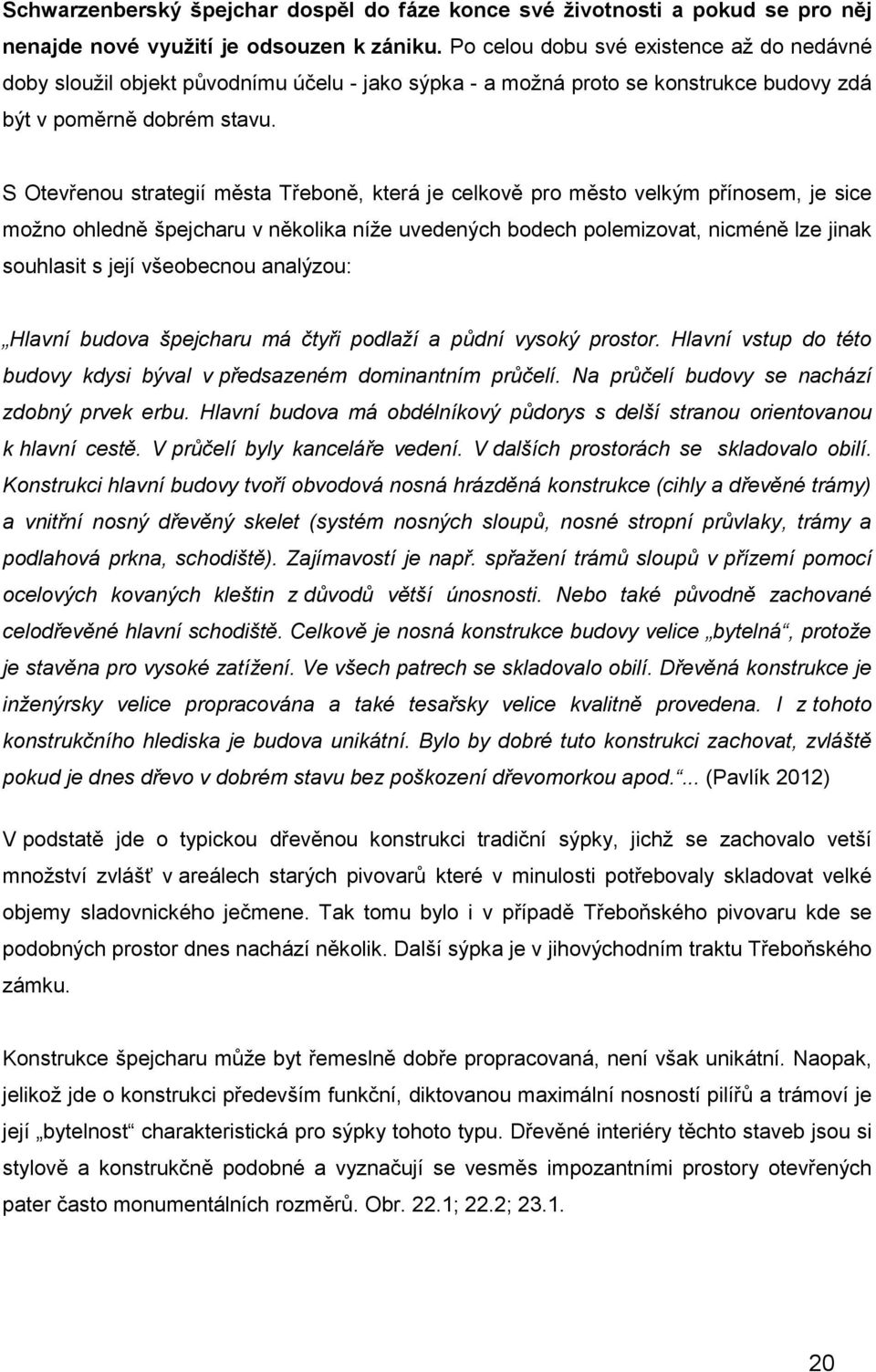 S Otevřenou strategií města Třeboně, která je celkově pro město velkým přínosem, je sice možno ohledně špejcharu v několika níže uvedených bodech polemizovat, nicméně lze jinak souhlasit s její