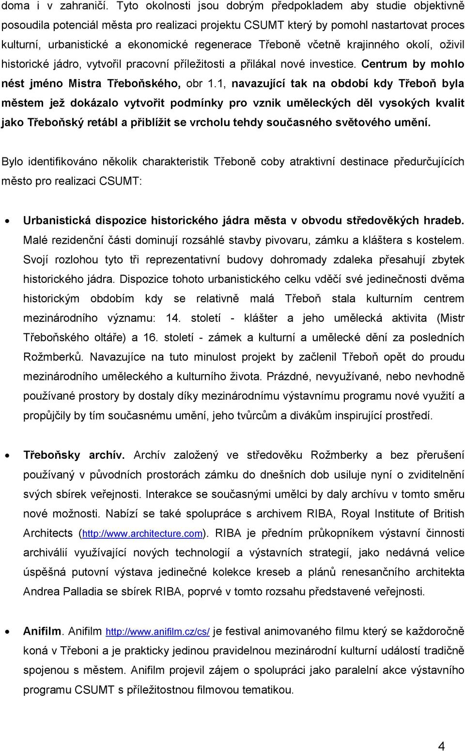 Třeboně včetně krajinného okolí, oživil historické jádro, vytvořil pracovní příležitosti a přilákal nové investice. Centrum by mohlo nést jméno Mistra Třeboňského, obr 1.