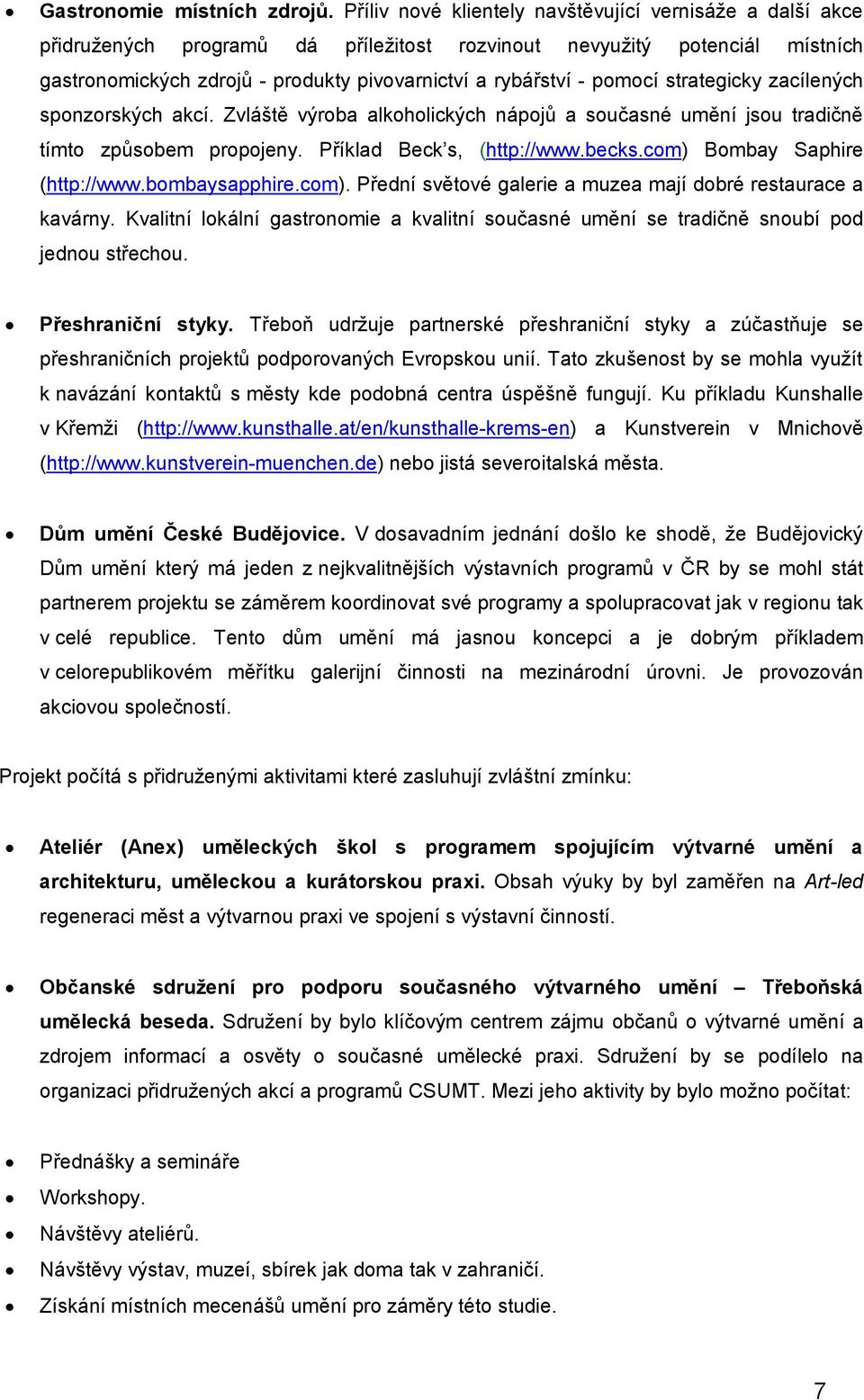 pomocí strategicky zacílených sponzorských akcí. Zvláště výroba alkoholických nápojů a současné umění jsou tradičně tímto způsobem propojeny. Příklad Beck s, (http://www.becks.