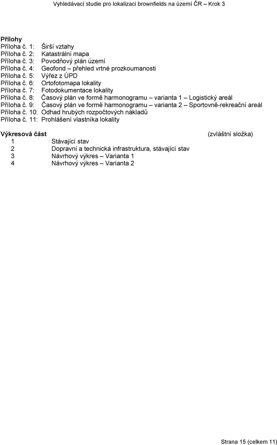 8: Časový plán ve formě harmonogramu varianta 1 Logistický areál Příloha č. 9: Časový plán ve formě harmonogramu varianta 2 Sportovně-rekreační areál Příloha č.