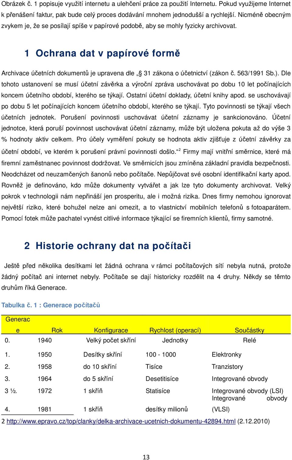 1 Ochrana dat v papírové formě Archivace účetních dokumentů je upravena dle 31 zákona o účetnictví (zákon č. 563/1991 Sb.).