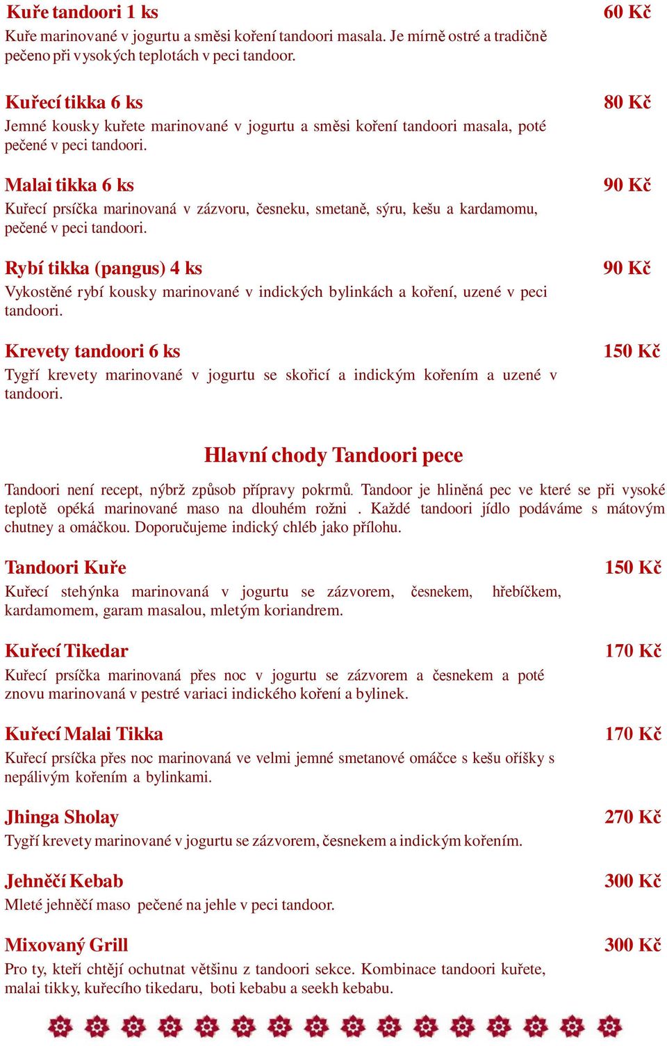 Malai tikka 6 ks Kuřecí prsíčka marinovaná v zázvoru, česneku, smetaně, sýru, kešu a kardamomu, pečené v peci tandoori.