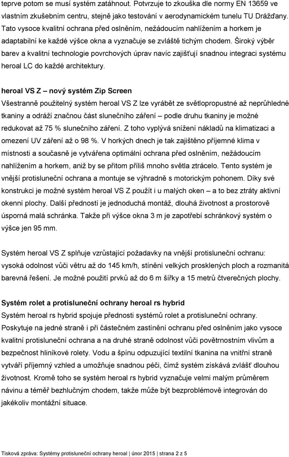 Široký výběr barev a kvalitní technologie povrchových úprav navíc zajišťují snadnou integraci systému heroal LC do každé architektury.