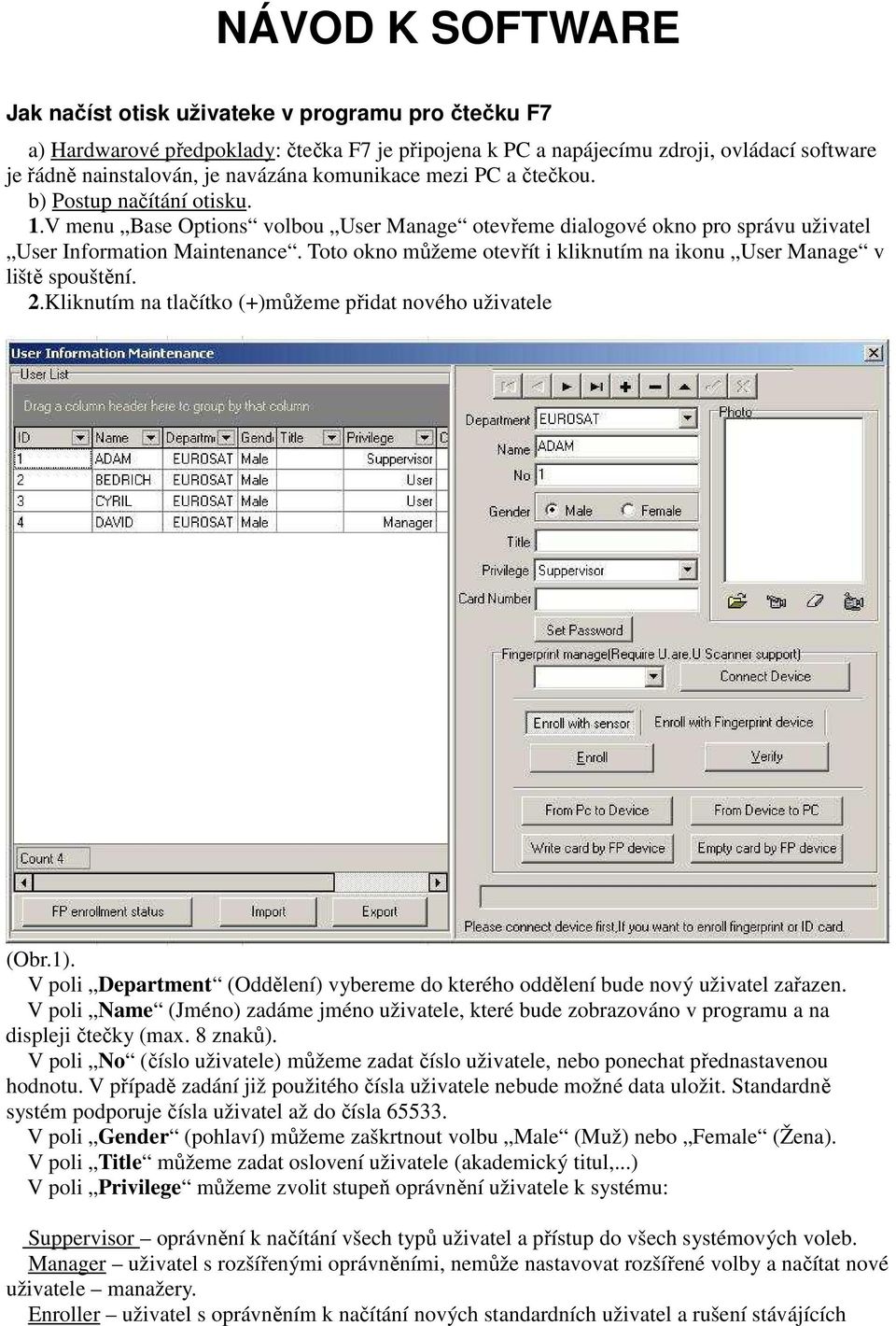 Toto okno můžeme otevřít i kliknutím na ikonu User Manage v liště spouštění. 2.Kliknutím na tlačítko (+)můžeme přidat nového uživatele (Obr.1).