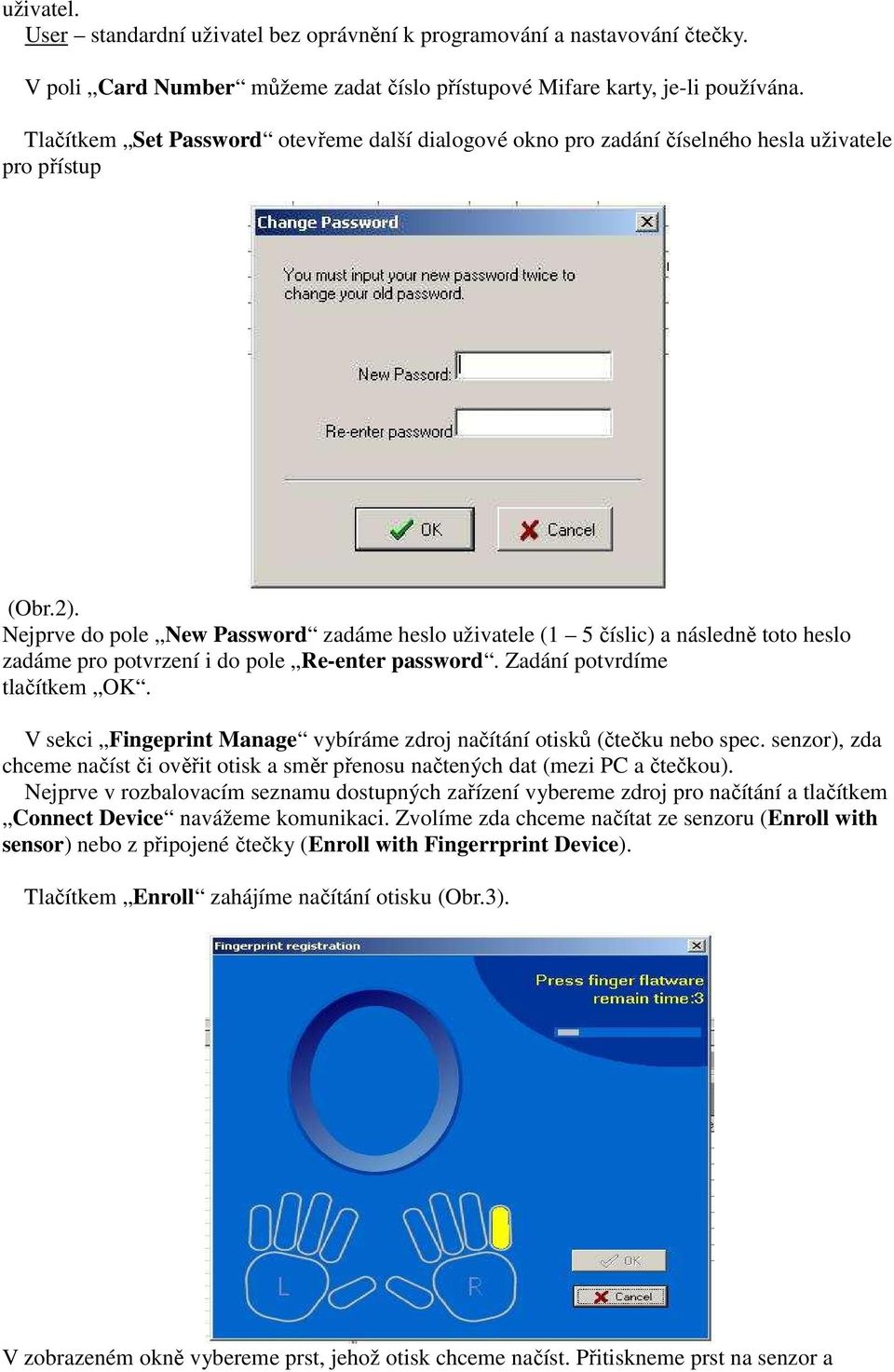 Nejprve do pole New Password zadáme heslo uživatele (1 5 číslic) a následně toto heslo zadáme pro potvrzení i do pole Re-enter password. Zadání potvrdíme tlačítkem OK.