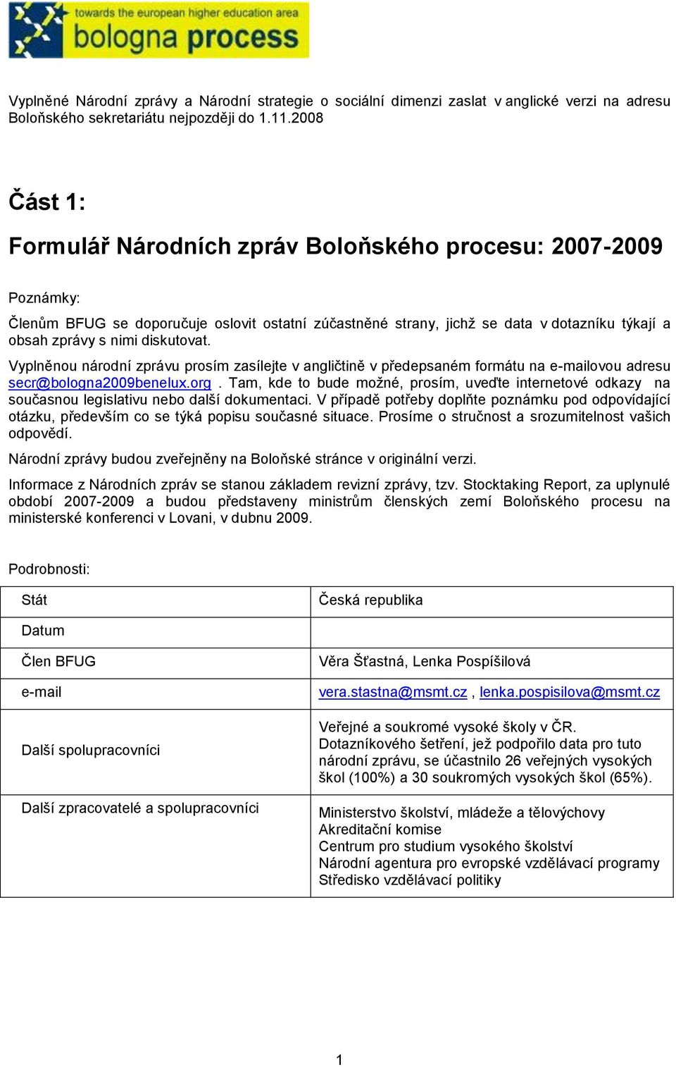 diskutovat. Vyplněnou národní zprávu prosím zasílejte v angličtině v předepsaném formátu na e-mailovou adresu secr@bologna2009benelux.org.